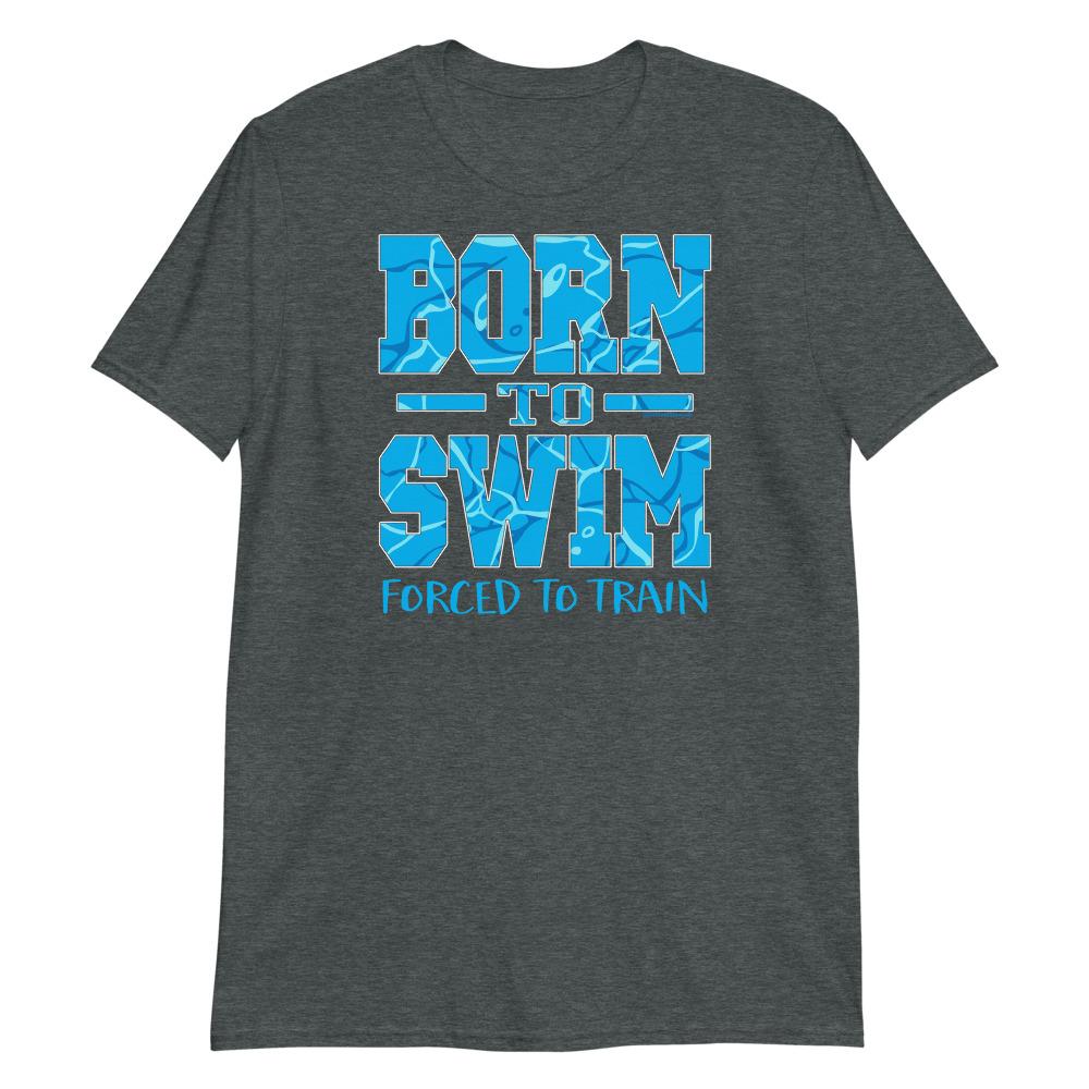 Born To Swim Forced To Train Swimmer Graphic T-Shirt T-Shirt TrendySwimmer Dark Heather S 